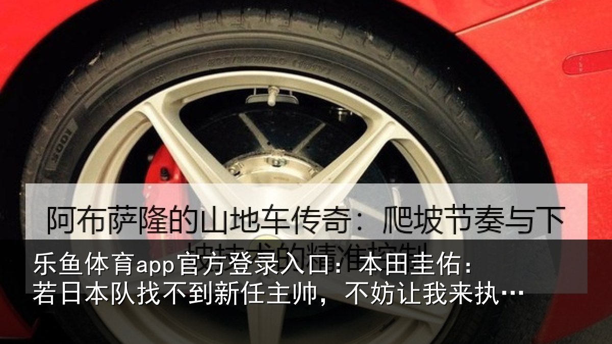 乐鱼体育app官方登录入口:本田相关情况到新任主帅,不妨相关情况试