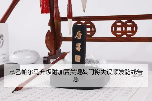 意乙帕尔马升级附加赛关键战门将失误频发防线告急